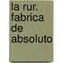 La Rur. Fabrica de Absoluto