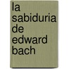 La Sabiduria de Edward Bach door Gabriel Sanchez Sorondo