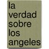 La Verdad Sobre los Angeles