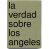 La Verdad Sobre los Angeles by Alix de Saint-Andre
