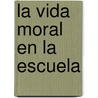 La Vida Moral En La Escuela by Robert E. Boostrom