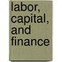 Labor, Capital, And Finance