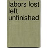 Labors Lost Left Unfinished by Ed Pavlic