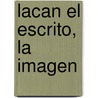 Lacan El Escrito, La Imagen door Maria Ines Negri