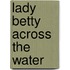 Lady Betty Across The Water