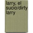 Larry, El Sucio/Dirty Larry