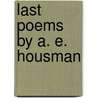 Last Poems By A. E. Housman by Alfred E. Housman