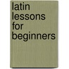Latin Lessons For Beginners door E.W. Coy