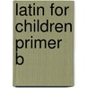 Latin for Children Primer B door Dr. Larsen Aaron