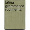 Latina Grammatica Rudimenta door John William Donaldson