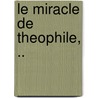 Le Miracle De Theophile, .. door Gautier de Coinoy