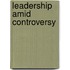 Leadership Amid Controversy