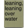 Leaning, Leaning Over Water door Frances Itani