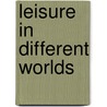 Leisure In Different Worlds by Ian Henry