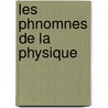 Les Phnomnes de La Physique by Am�D�E. Guillemin