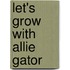 Let's Grow With Allie Gator