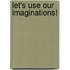Let's Use Our Imaginations!