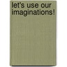 Let's Use Our Imaginations! by Irene Kilpatrick
