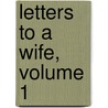 Letters To A Wife, Volume 1 by Unknown
