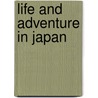 Life And Adventure In Japan door Onbekend