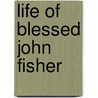 Life Of Blessed John Fisher by Thomas Edward Bridgett