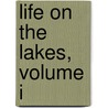 Life On The Lakes, Volume I by Chandler Robbins Gilman