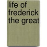 Life of Frederick the Great door Baron Thomas Babington Macaulay Macaulay