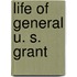 Life of General U. S. Grant