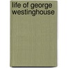 Life of George Westinghouse door Henry Goslee Prout