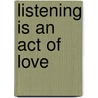 Listening Is an Act of Love by Unknown