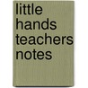 Little Hands Teachers Notes by Unknown