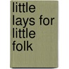 Little Lays For Little Folk door John G. Watt