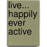 Live... Happily Ever Active by Jillian Moriarty