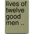 Lives Of Twelve Good Men ..