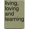 Living, Loving And Learning door Leo F. Buscaglia