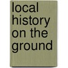 Local History On The Ground by Tom Welsh