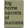 Log Home Secrets of Success door Roland Sweet