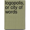 Logopolis, Or City Of Words by Ezekiel Hildreth