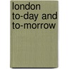 London To-Day and To-Morrow door London Reform Union