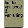 London Vanished & Vanishing door Philip Norman