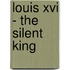 Louis Xvi - The Silent King