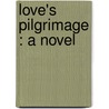 Love's Pilgrimage : A Novel door Upton Sinclair