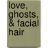 Love, Ghosts, & Facial Hair