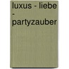 Luxus - Liebe - Partyzauber door Christine Rettl