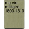 Ma Vie Militaire, 1800-1810 door Jacques Chevillet