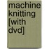 Machine Knitting [with Dvd]