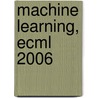 Machine Learning, Ecml 2006 door Onbekend