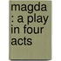 Magda : A Play In Four Acts