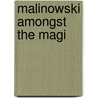 Malinowski Amongst the Magi door Bronislaw Malinowski
