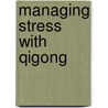 Managing Stress With Qigong door Gordon Faulkner